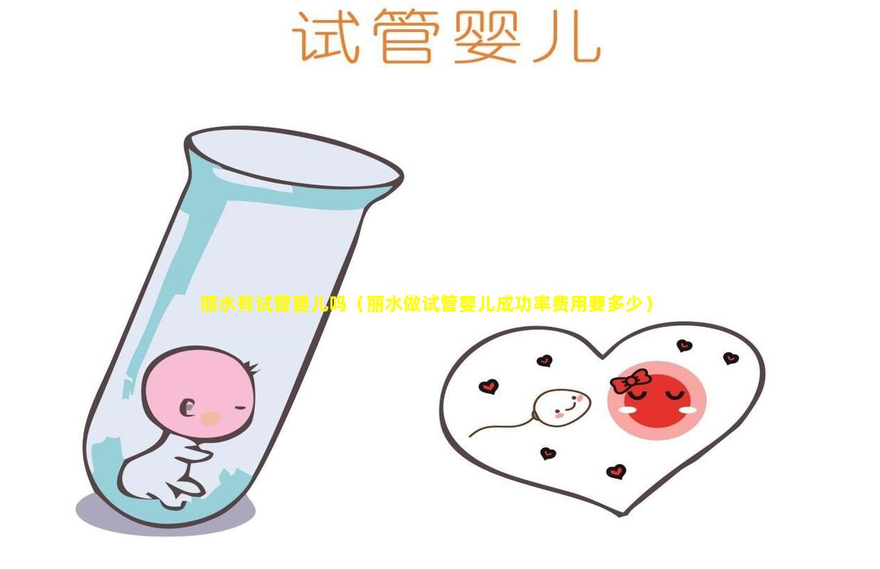 丽水有试管婴儿吗（丽水做试管婴儿成功率费用要多少）