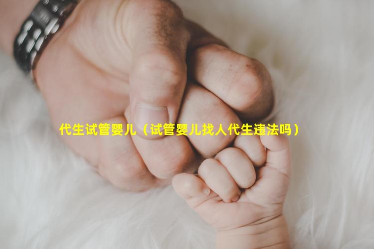 代生试管婴儿（试管婴儿找人代生违法吗）